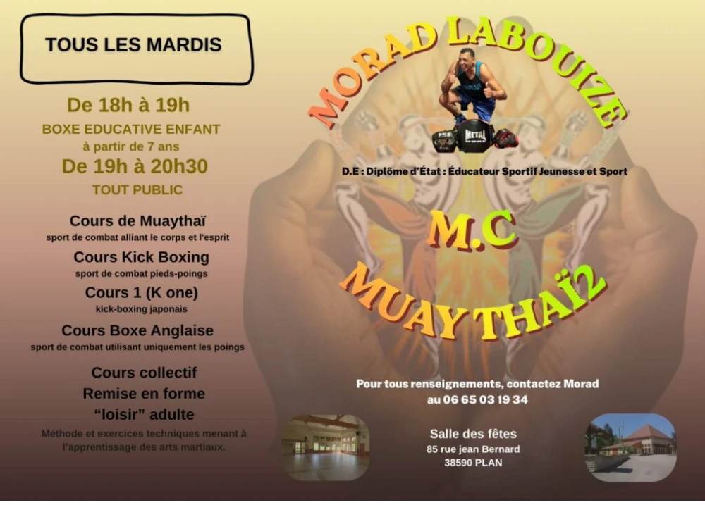 Affiche du club M.C Muaythaï 2 : tous les mardis à la salle des fêtes de Plan, boxe éducative enfant dès 7 ans de 18 h à 19 h, puis tout public de 19 h à 20 h 30 : muay-thaï, kick-boxing, K-1, boxe anglaise et remise en forme loisir adulte. Coach Morad Labouize, diplômé d’État.